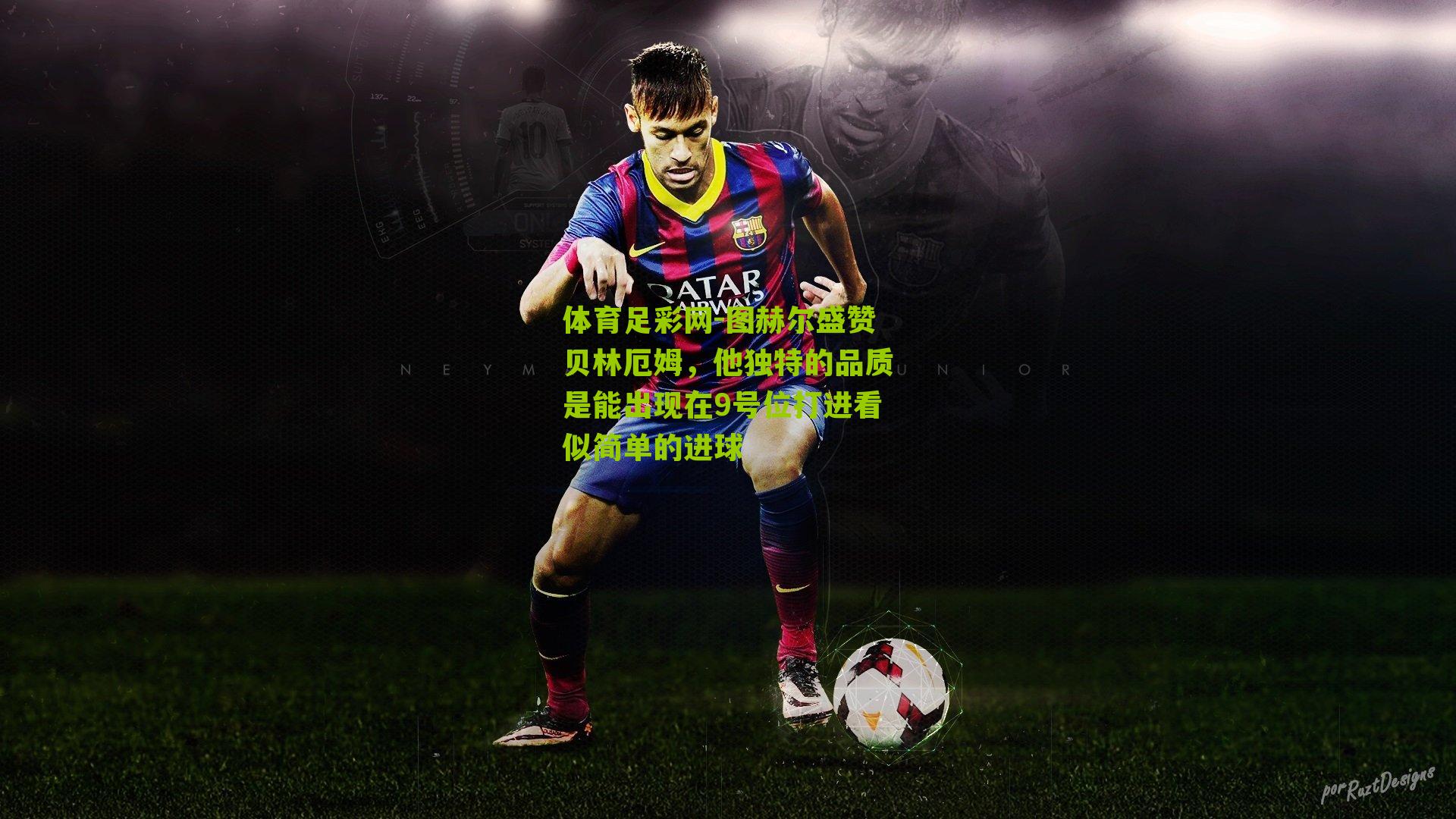 图赫尔盛赞贝林厄姆，他独特的品质是能出现在9号位打进看似简单的进球