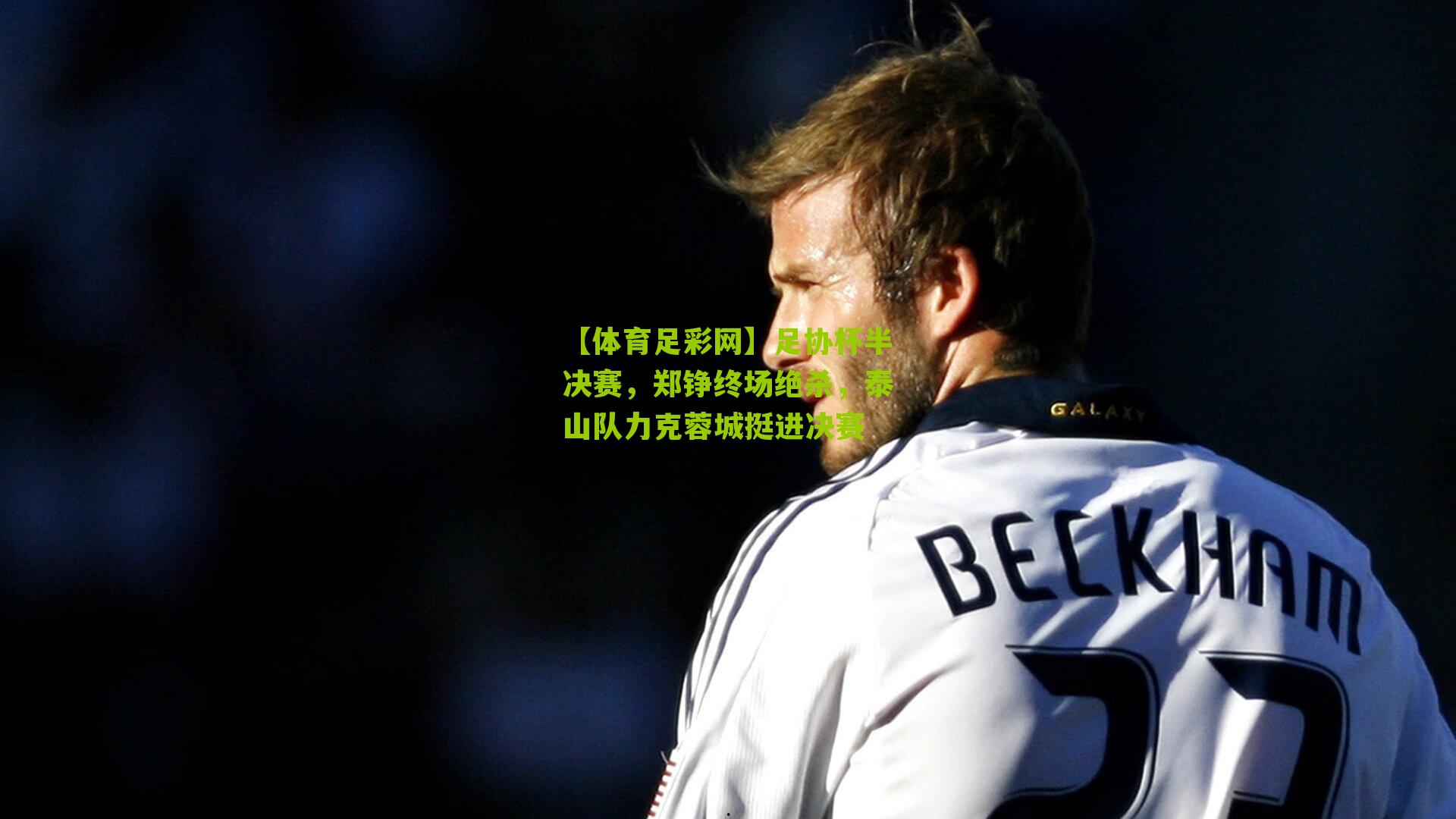 足协杯半决赛，郑铮终场绝杀，泰山队力克蓉城挺进决赛