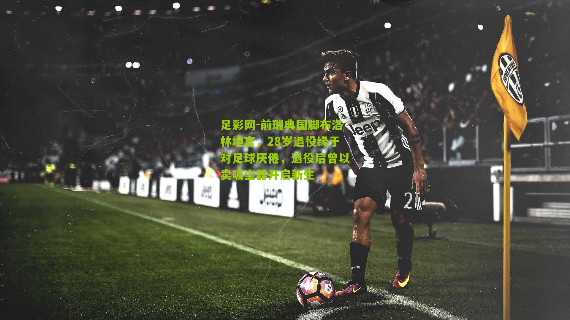 前瑞典国脚布洛林坦言,28岁退役缘于对足球厌倦,退役后曾以卖吸尘器开启新生